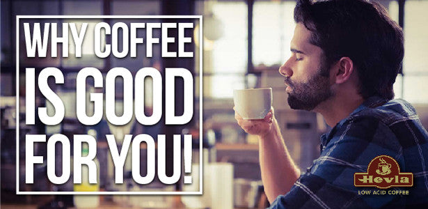 Why Coffee is Good for YOU!